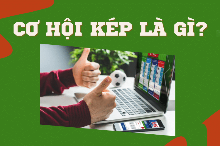 Kèo cơ hội kép là gì? Kinh nghiệm bắt kèo hiệu quả