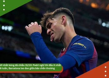 Tin mới nhất bóng đá chiều 31/10: Pedri nghỉ thi đấu ít nhất 6 tuần, Barcelona lao đao giữa bão chấn thương